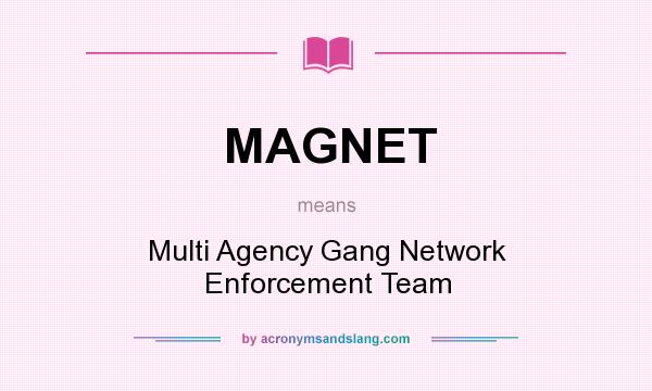 What does MAGNET mean? It stands for Multi Agency Gang Network Enforcement Team