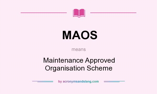 What does MAOS mean? It stands for Maintenance Approved Organisation Scheme