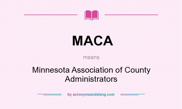 What does MACA mean? It stands for Minnesota Association of County Administrators