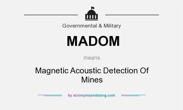 What does MADOM mean? It stands for Magnetic Acoustic Detection Of Mines