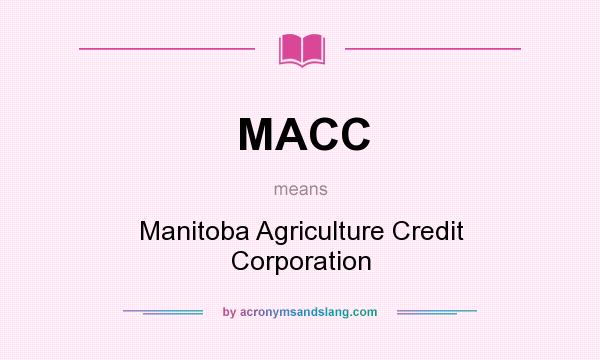What does MACC mean? It stands for Manitoba Agriculture Credit Corporation