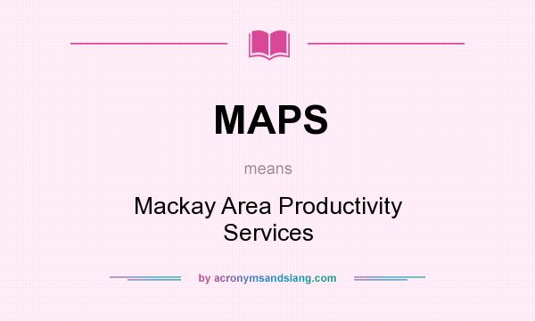 What does MAPS mean? It stands for Mackay Area Productivity Services