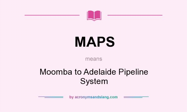 What does MAPS mean? It stands for Moomba to Adelaide Pipeline System