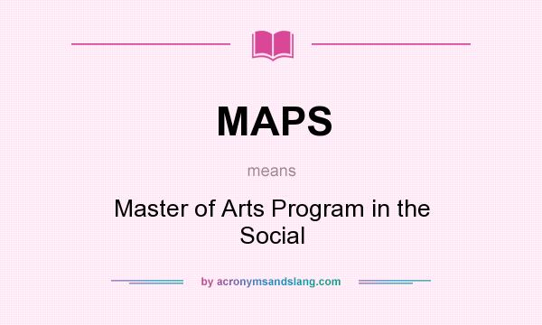 What does MAPS mean? It stands for Master of Arts Program in the Social