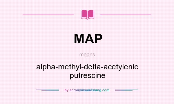 What does MAP mean? It stands for alpha-methyl-delta-acetylenic putrescine
