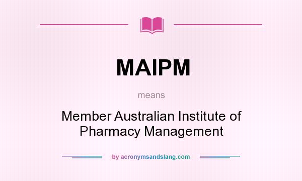 What does MAIPM mean? It stands for Member Australian Institute of Pharmacy Management