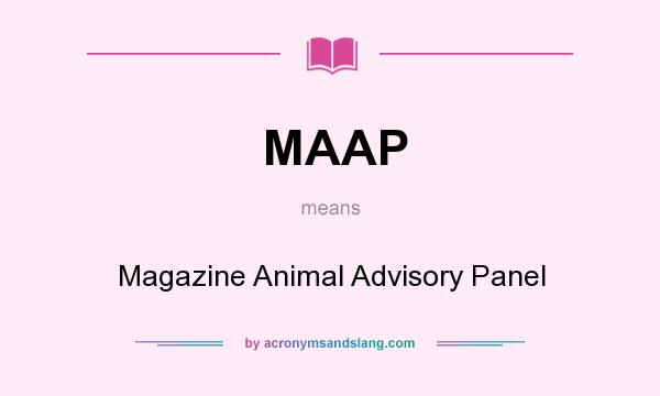 What does MAAP mean? It stands for Magazine Animal Advisory Panel