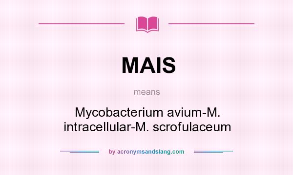 What does MAIS mean? It stands for Mycobacterium avium-M. intracellular-M. scrofulaceum
