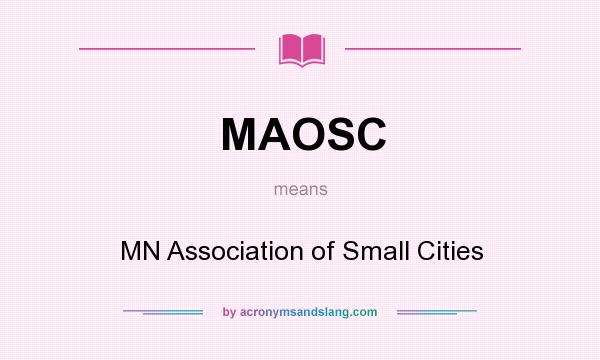 What does MAOSC mean? It stands for MN Association of Small Cities