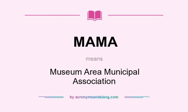 What does MAMA mean? It stands for Museum Area Municipal Association