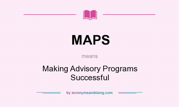 What does MAPS mean? It stands for Making Advisory Programs Successful