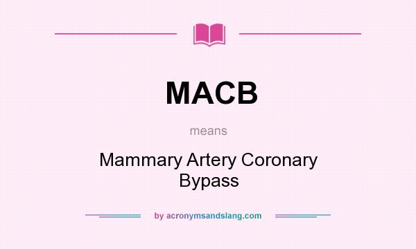 What does MACB mean? It stands for Mammary Artery Coronary Bypass