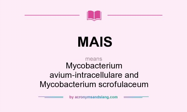 What does MAIS mean? It stands for Mycobacterium avium-intracellulare and Mycobacterium scrofulaceum