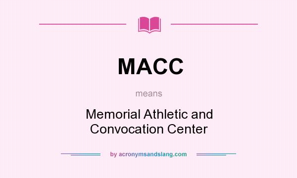 What does MACC mean? It stands for Memorial Athletic and Convocation Center