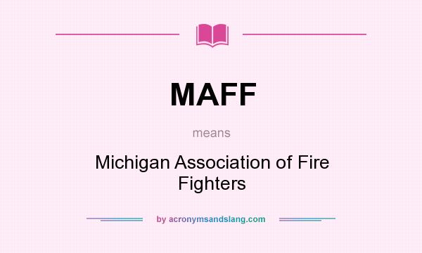 What does MAFF mean? It stands for Michigan Association of Fire Fighters