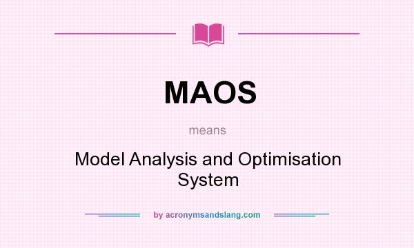 What does MAOS mean? It stands for Model Analysis and Optimisation System