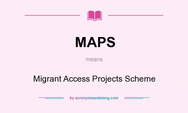 What does MAPS mean? It stands for Migrant Access Projects Scheme
