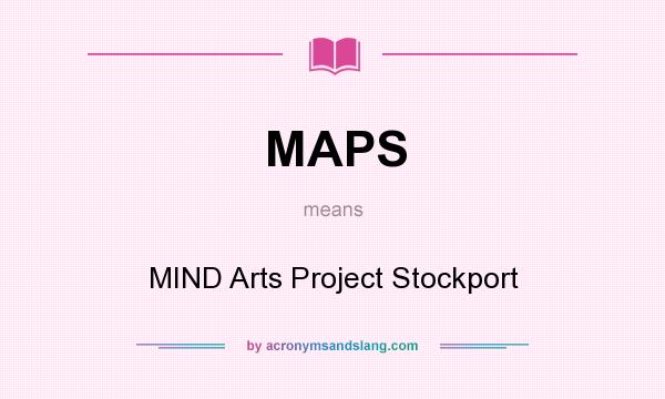 What does MAPS mean? It stands for MIND Arts Project Stockport
