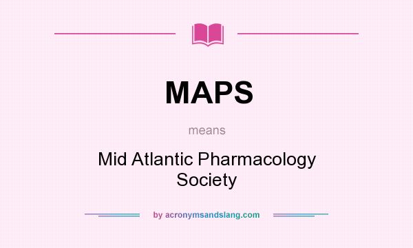 What does MAPS mean? It stands for Mid Atlantic Pharmacology Society