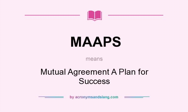 What does MAAPS mean? It stands for Mutual Agreement A Plan for Success