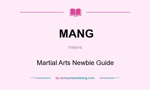 What does MANG mean? It stands for Martial Arts Newbie Guide