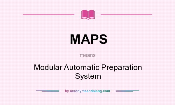 What does MAPS mean? It stands for Modular Automatic Preparation System