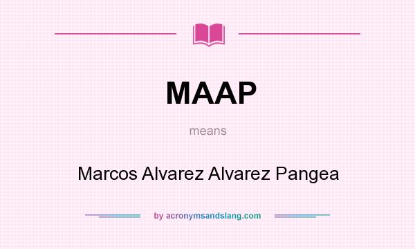 What does MAAP mean? It stands for Marcos Alvarez Alvarez Pangea