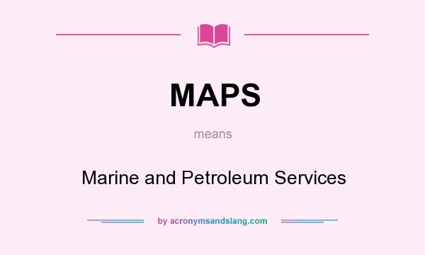 What does MAPS mean? It stands for Marine and Petroleum Services