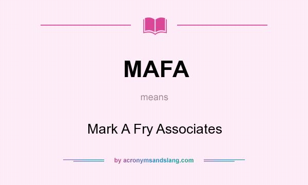 What does MAFA mean? It stands for Mark A Fry Associates