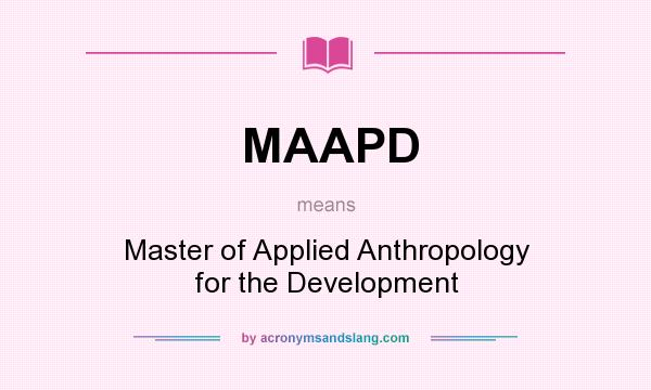What does MAAPD mean? It stands for Master of Applied Anthropology for the Development