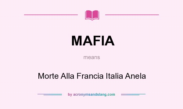 What does MAFIA mean? It stands for Morte Alla Francia Italia Anela