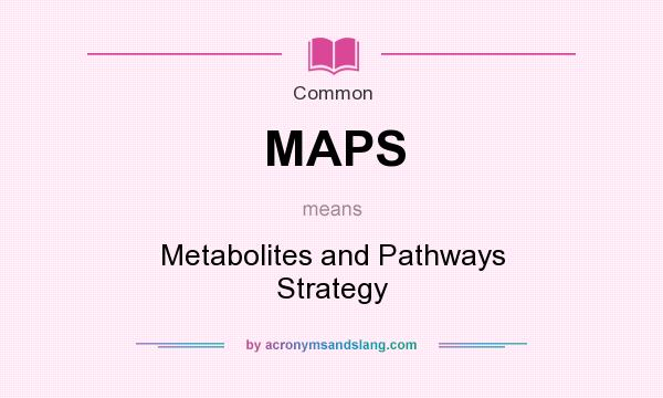 What does MAPS mean? It stands for Metabolites and Pathways Strategy