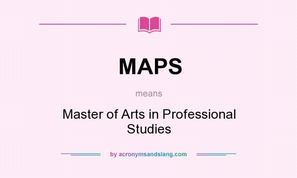 What does MAPS mean? It stands for Master of Arts in Professional Studies