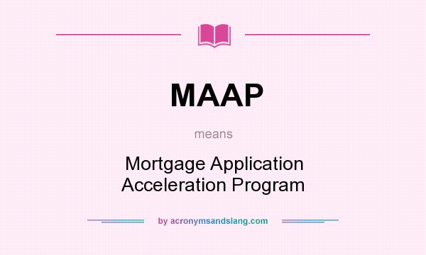 What does MAAP mean? It stands for Mortgage Application Acceleration Program