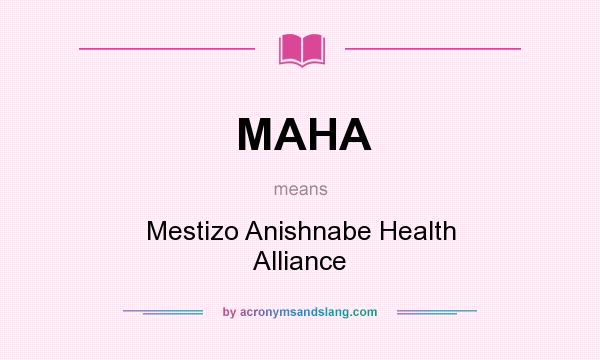 What does MAHA mean? It stands for Mestizo Anishnabe Health Alliance