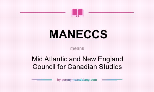 What does MANECCS mean? It stands for Mid Atlantic and New England Council for Canadian Studies