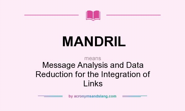 What does MANDRIL mean? It stands for Message Analysis and Data Reduction for the Integration of Links