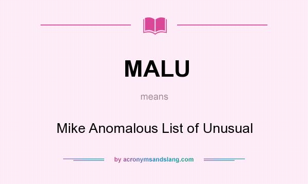 What does MALU mean? It stands for Mike Anomalous List of Unusual
