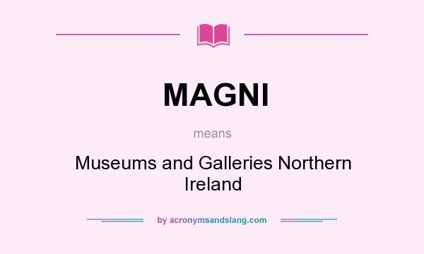 What does MAGNI mean? It stands for Museums and Galleries Northern Ireland