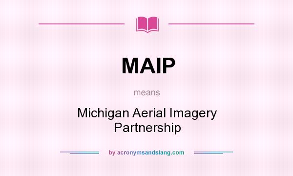 What does MAIP mean? It stands for Michigan Aerial Imagery Partnership