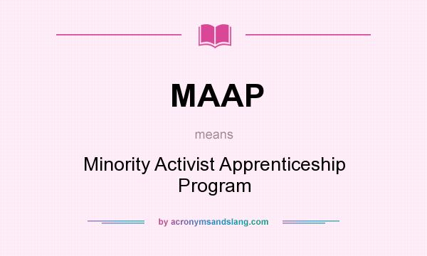 What does MAAP mean? It stands for Minority Activist Apprenticeship Program