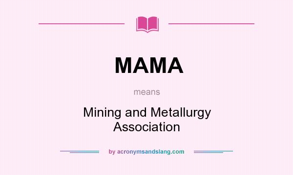 What does MAMA mean? It stands for Mining and Metallurgy Association