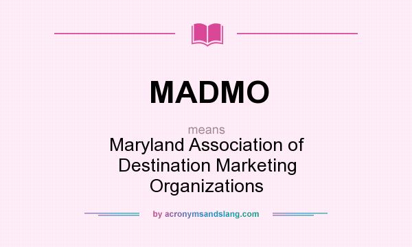 What does MADMO mean? It stands for Maryland Association of Destination Marketing Organizations