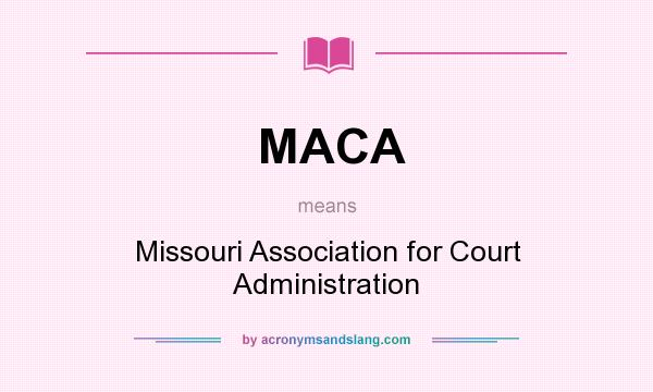 What does MACA mean? It stands for Missouri Association for Court Administration
