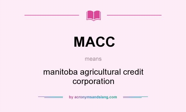 What does MACC mean? It stands for manitoba agricultural credit corporation