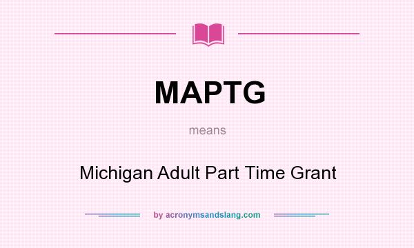 What does MAPTG mean? It stands for Michigan Adult Part Time Grant