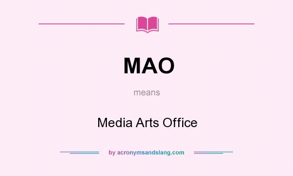What does MAO mean? It stands for Media Arts Office