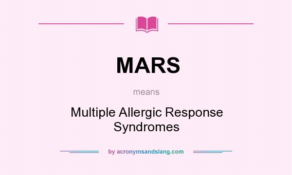 What does MARS mean? It stands for Multiple Allergic Response Syndromes