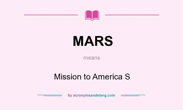 What does MARS mean? It stands for Mission to America S