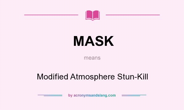 What does MASK mean? It stands for Modified Atmosphere Stun-Kill